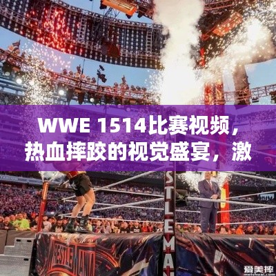 WWE 1514比赛视频，热血摔跤的视觉盛宴，激情对决不容错过！