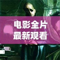 电影全片最新观看，在线体验完整版，百度热推新视觉盛宴