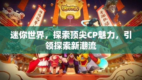 迷你世界，探索顶尖CP魅力，引领探索新潮流