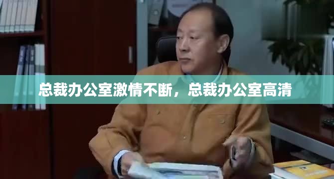 总裁办公室激情不断，总裁办公室高清 