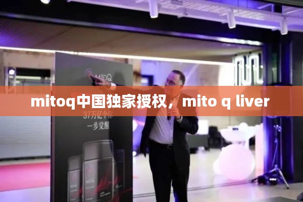 mitoq中国独家授权，mito q liver 