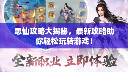 思仙攻略大揭秘，最新攻略助你轻松玩转游戏！