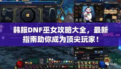 韩服DNF巫女攻略大全，最新指南助你成为顶尖玩家！