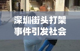 深圳街头打架事件引发社会热议，最新新闻头条曝光！