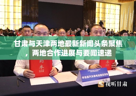 甘肃与天津两地最新新闻头条聚焦，两地合作进展与要闻速递