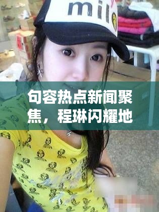 句容热点新闻聚焦，程琳闪耀地方风采
