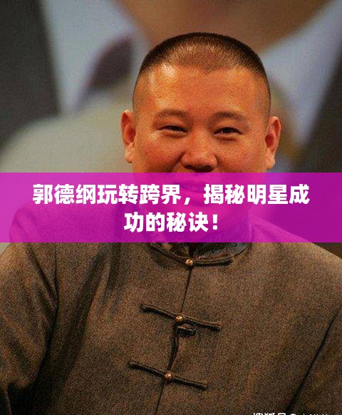 郭德纲玩转跨界，揭秘明星成功的秘诀！