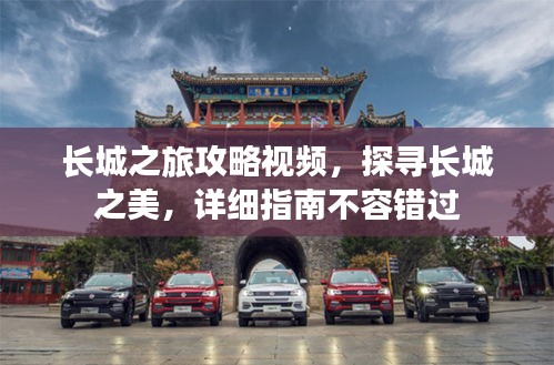 长城之旅攻略视频，探寻长城之美，详细指南不容错过